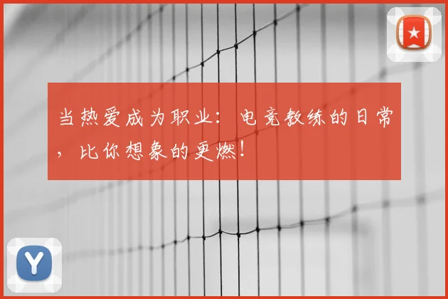 当热爱成为职业：电竞教练的日常，比你想象的更燃！