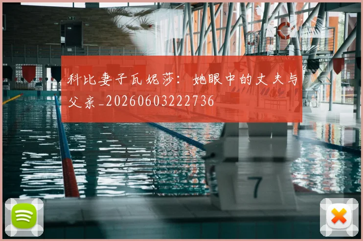 科比妻子瓦妮莎：她眼中的丈夫与父亲_20260603222736