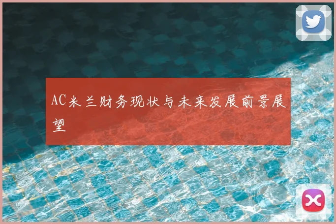AC米兰财务现状与未来发展前景展望