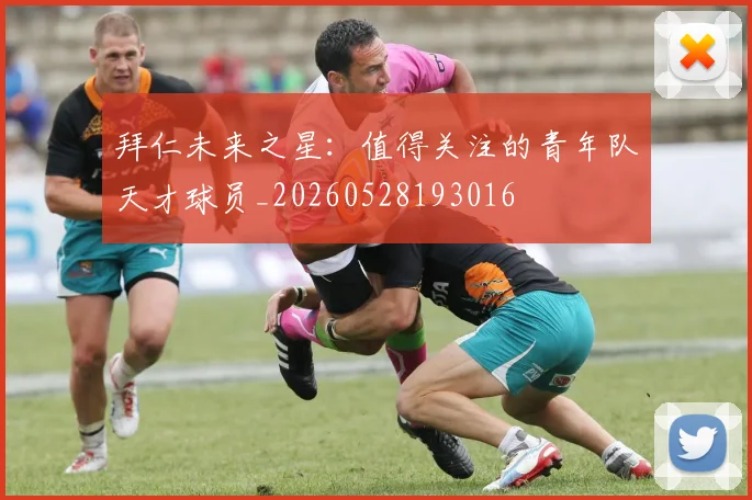 拜仁未来之星：值得关注的青年队天才球员_20260528193016